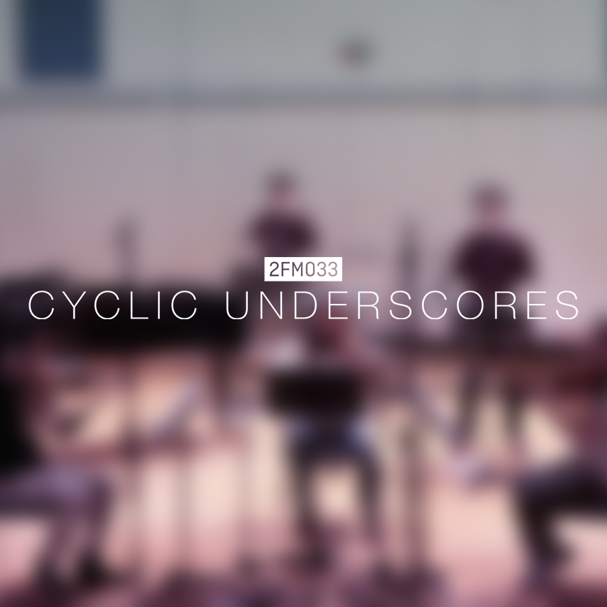 New Release || 2FM033 Cyclic Underscores